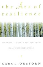The Art of Resilience: One Hundred Paths to Wisdom and Strength in an Uncertain World