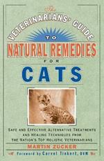 The Veterinarians' Guide to Natural Remedies for Cats: Safe and Effective Alternative Treatments and Healing Techniques from the Nation's Top Holistic Veterinarians