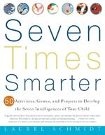 Seven Times Smarter: 50 Activities, Games, and Projects to Develop the Seven Intelligences of Your Child