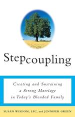 Stepcoupling: Creating and Sustaining a Strong Marriage in Today's Blended Family