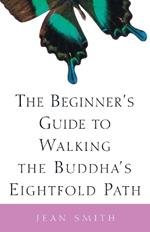 The Beginner's Guide to Walking the Buddha's Eightfold Path