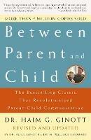 Between Parent and Child: Revised and Updated: The Bestselling Classic That Revolutionized Parent-Child Communication