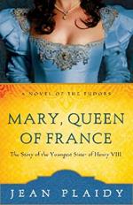 Mary, Queen of France: The Story of the Youngest Sister of Henry VIII