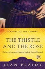 The Thistle and the Rose: The Story of Margaret, Princess of England, Queen of Scotland
