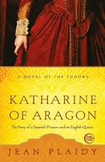 Katharine of Aragon: The Story of a Spanish Princess and an English Queen