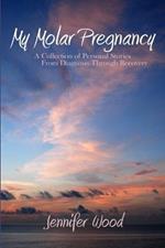 My Molar Pregnancy: A Collection of Personal Stories From Diagnosis Through Recovery