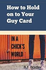 How to Hold on to Your Guy Card (In a Chick's World)