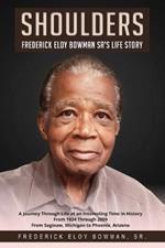 Shoulders: Frederick Eloy Bowman Sr.'s Life Story