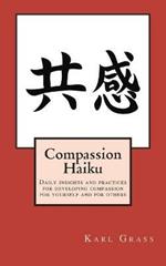 Compassion Haiku: Daily insights and practices for developing compassion for yourself and for others