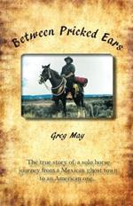 Between Pricked Ears: The true story of a solo horse journey from a Mexican ghost town to an American one...
