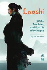 Laoshi: Tai Chi, Teachers & Pursuit of Principle