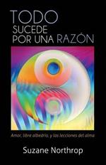 Todo Sucede Por Una Razon: Amor, Libre Albedrio, y Las Lecciones del Alma