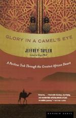 Glory in a Camel's Eye: A Perilous Trek Through the Greatest African Desert