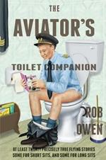 The Aviator's Toilet Companion: At Least Twenty Precisely True Flying Stories, Some for Short Sits, and Some for Long Sits.