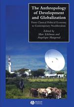 The Anthropology of Development and Globalization: From Classical Political Economy to Contemporary Neoliberalism