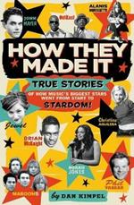 How They Made It: True Stories of How Music's Biggest Stars Went from Start to Stardom