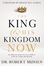 The King and His Kingdom Now: An Influential Subject for Every Believer in the 21st Century and Beyond.: An Influential Subject for Every Believer in the 21st Century and Beyond.: An Influential Subject for Every Believer in the 21st Century: An Influential Subject for Every Believer: