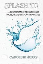 Splash It!: 99 Customizable Press Release Tools, Text and Layout Templates