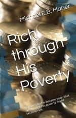 Rich through His Poverty: For our sake He became poor, that we through His poverty might become rich.