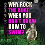 Why Rock The Boat When You Don't Know How To Swim?