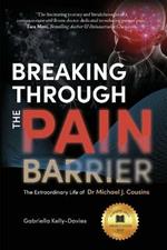 Breaking Through the Pain Barrier: The Extraordinary Life of Dr Michael J. Cousins