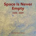 Space Is Never Empty 2008 - 2009