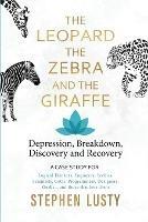 Leopard, the Zebra and the Giraffe: Depression, Breakdown, Discovery and Recovery