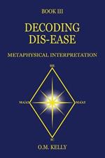 Decoding Dis-Ease: Metaphysical Interpretation