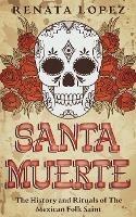 Santa Muerte: The History and Rituals of the Mexican Folk Saint