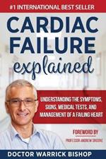 Cardiac Failure Explained: Understanding the Symptoms, Signs, Medical Tests, and Management of a Failing Heart