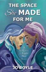 The Space She Made for Me: A Collection of Sapphic Short Stories