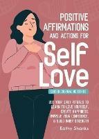 Daily Affirmations and Actions for Self-Love: Learn to Love Yourself, Create Happiness, Improve your Confidence and Build Inner Strength