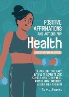 Daily Affirmations and Actions for Health: Use your Self-Care Daily Rituals to Learn to Love Yourself, Create Happiness, Improve your Confidence and Build Inner Strength