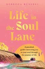 Life in the Soul Lane: A practical guide connecting you to your soul through the journey of life