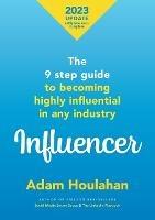 Influencer: The 9 step guide to becoming highly influential in any industry