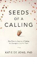 Seeds of a Calling: One Woman's Journey of Finding the Courage to Live Her Truth