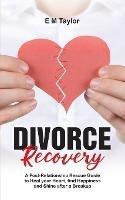 Divorce Recovery: A Post-Relationship Rescue Guide to Heal your Heart, find Happiness and Shine after a Breakup
