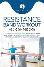 Resistance Band Workout for Seniors: A Quick and Convenient Solution for Senior Men and Women to Move Their Bodies, Improve Their Strength, and Overall Health While at Home