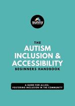 The Autism Inclusion & Accessibility Beginners Handbook: A Guide for Allies: Fostering Inclusion in the Community