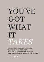 You've Got What It Takes: Motivational messages to help you summon your inner strength, push past self doubt and achieve the things that matter most to you in this life.