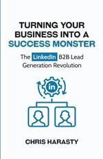 Turning Your Business Into A Success Monster: The LinkedIn B2B Lead Generation Revolution