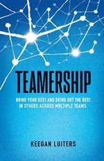 Teamership: Bring Your Best and Bring Out the Best in Others Across Multiple Teams