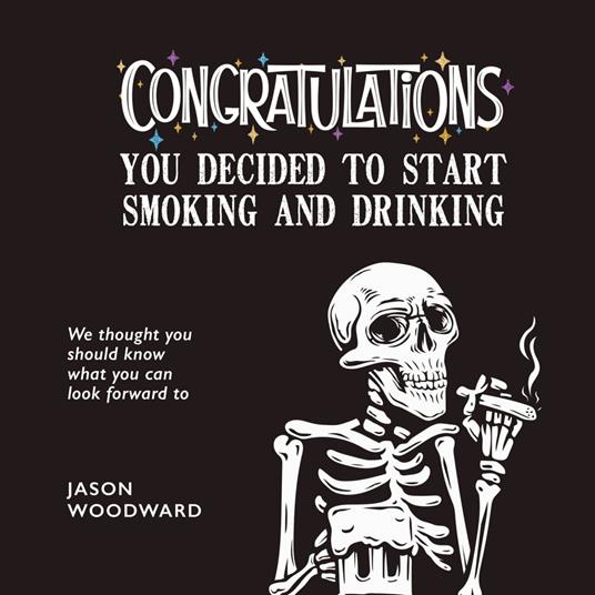 Congratulations . . . You Decided to Start Smoking and Drinking