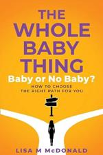 The Whole Baby Thing: Baby or No Baby? How to Choose the Right Path for You
