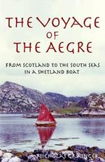 The Voyage of The Aegre: From Scotland to the South Seas in a Shetland boat