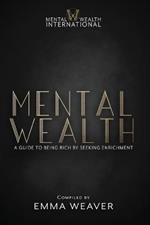 Mental Wealth: A Guide to Being Rich by Seeking Enrichment