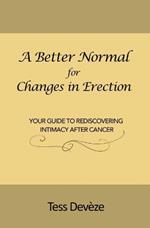 A Better Normal for Changes in Erection: Your Guide to Rediscovering Intimacy After Cancer