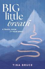 Big Little Breath: A Travel Guide for Your Spirit