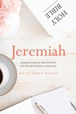 Jeremiah: Lessons through the steps of one of God's faithful servants