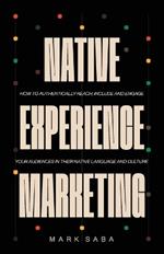 Native Experience Marketing: How to authentically reach, include and engage your audiences in their native language and culture